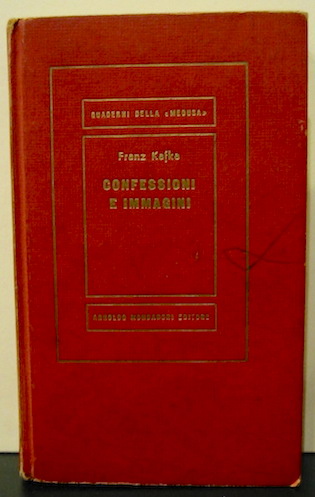 Franz Kafka Confessioni e immagini con una prefazione di Elémire Zolla. Traduzioni di Italo A. Chiusano, Anita Rho e Gisella Tarizzo 1960 Verona Arnoldo Mondadori Editore